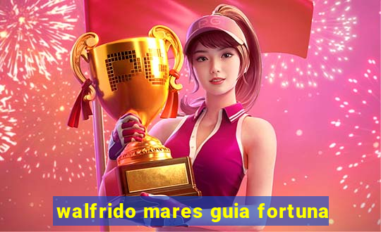 walfrido mares guia fortuna